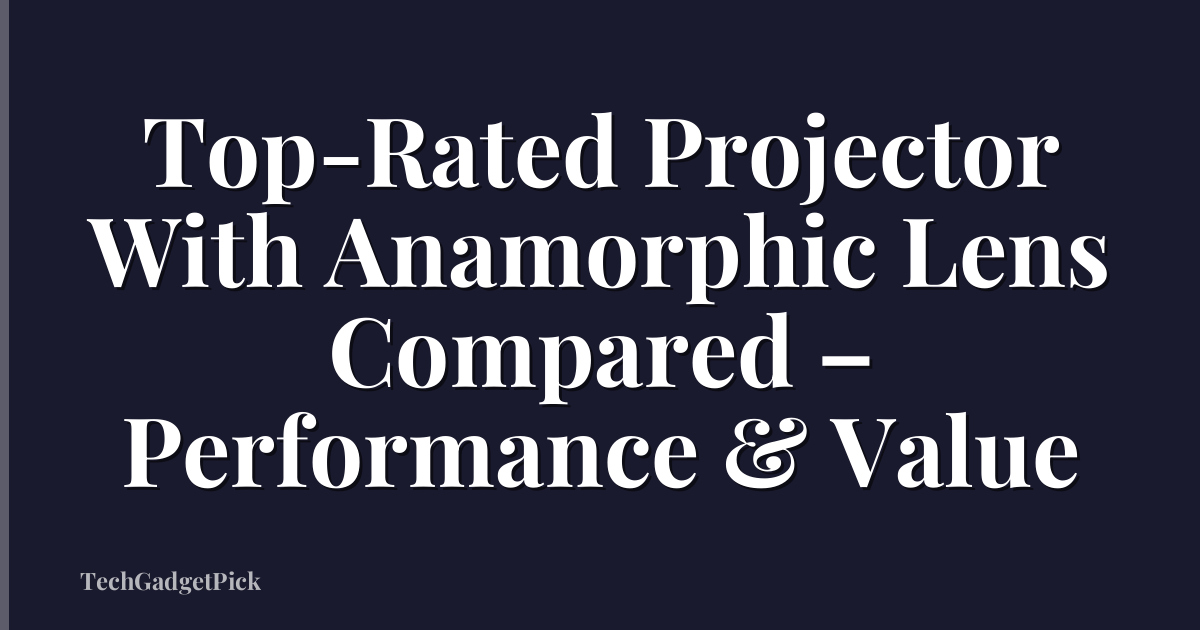 Top-Rated Projector With Anamorphic Lens Compared – Performance & Value