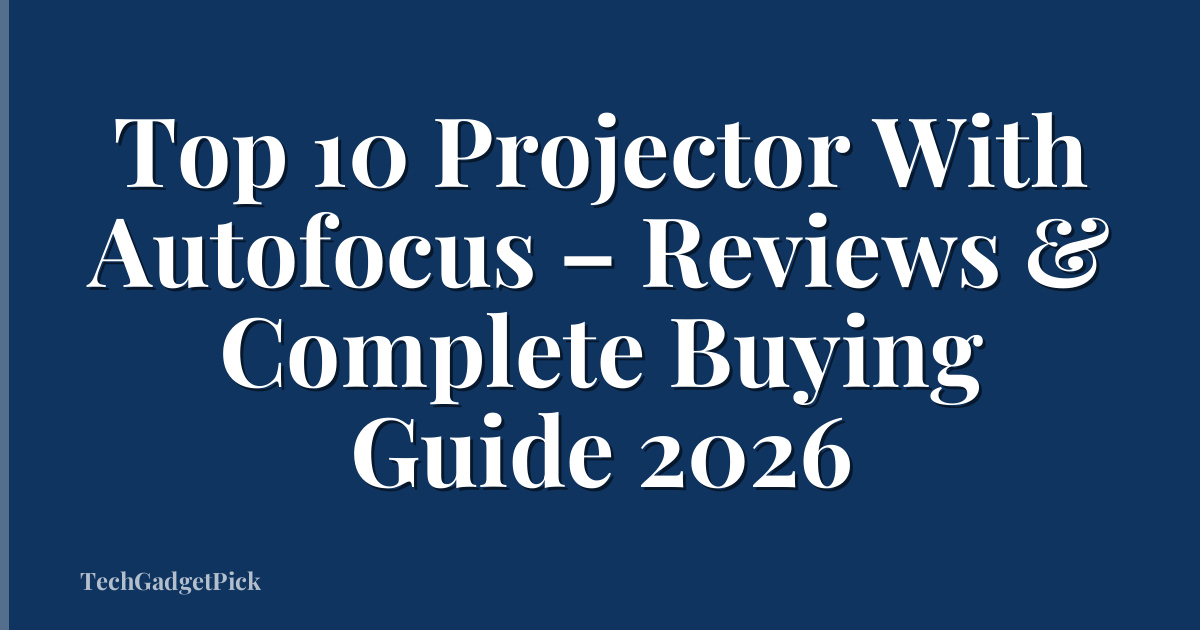Top 10 Projector With Autofocus – Reviews & Complete Buying Guide 2026