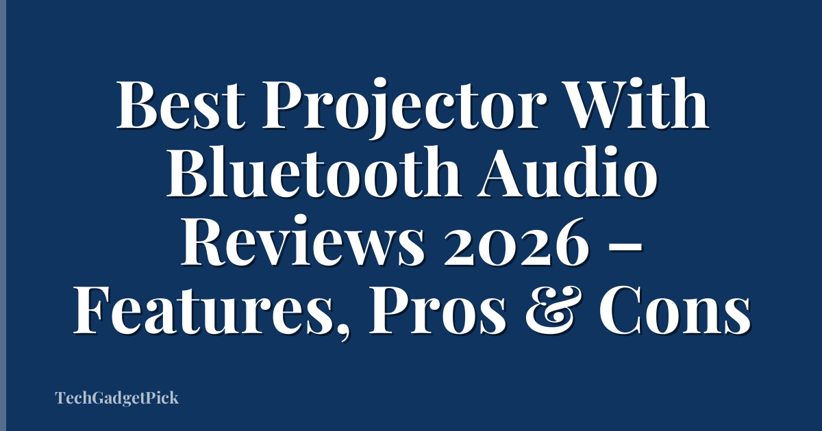 Best Projector With Bluetooth Audio Reviews 2026 – Features, Pros & Cons