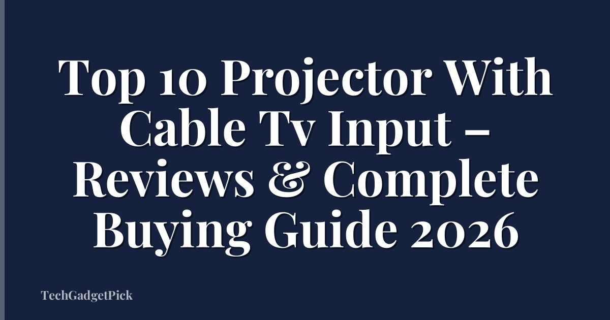 Top 10 Projector With Cable Tv Input – Reviews & Complete Buying Guide 2026