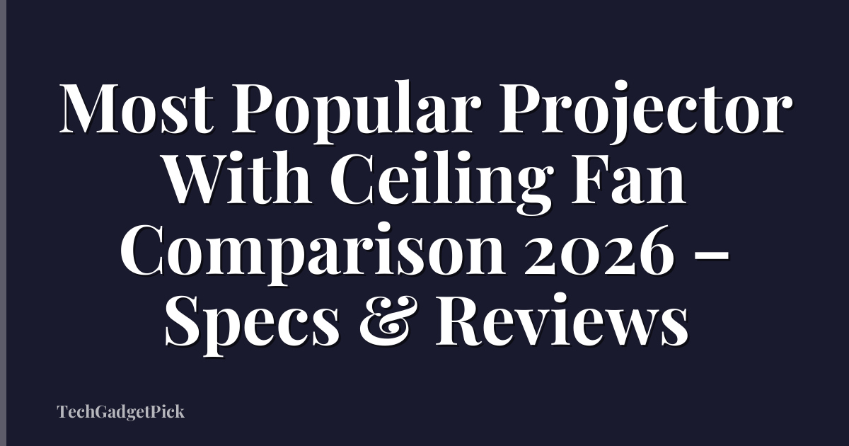Most Popular Projector With Ceiling Fan Comparison 2026 – Specs & Reviews