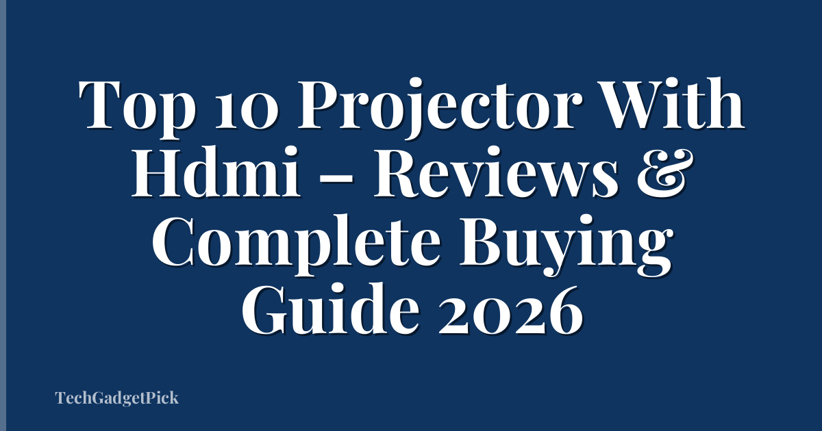 Top 10 Projector With Hdmi – Reviews & Complete Buying Guide 2026
