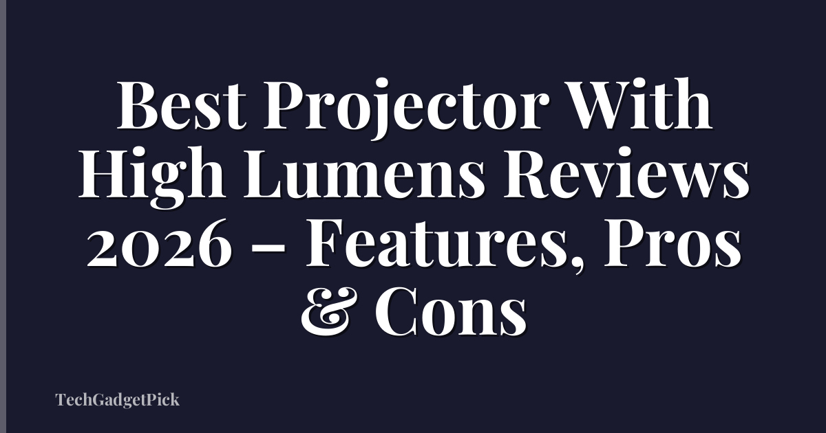 Best Projector With High Lumens Reviews 2026 – Features, Pros & Cons