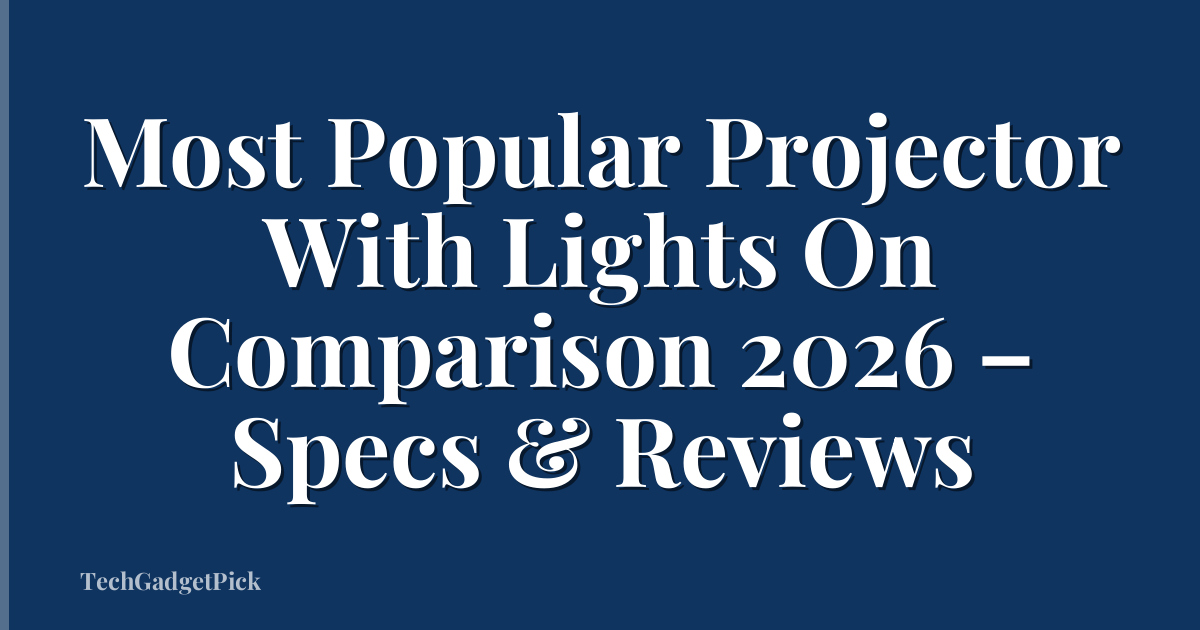 Most Popular Projector With Lights On Comparison 2026 – Specs & Reviews