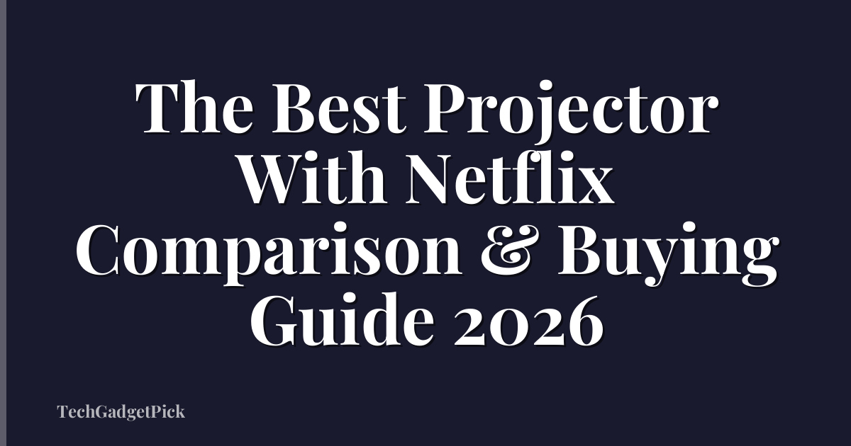 The Best Projector With Netflix Comparison & Buying Guide 2026