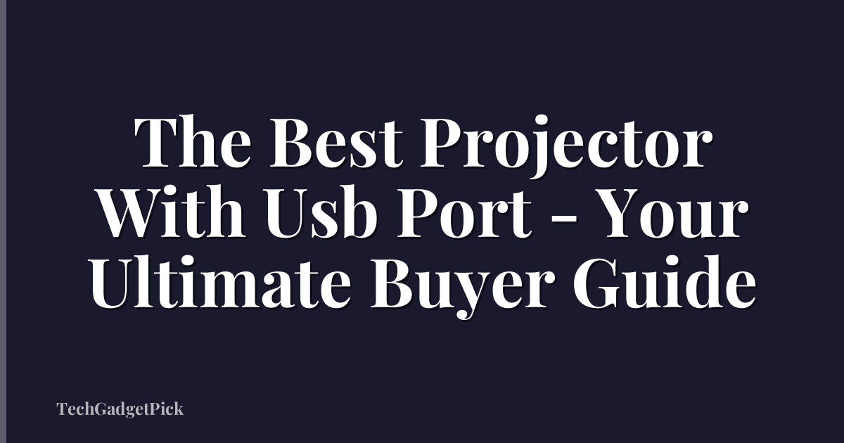 The Best Projector With Usb Port - Your Ultimate Buyer Guide