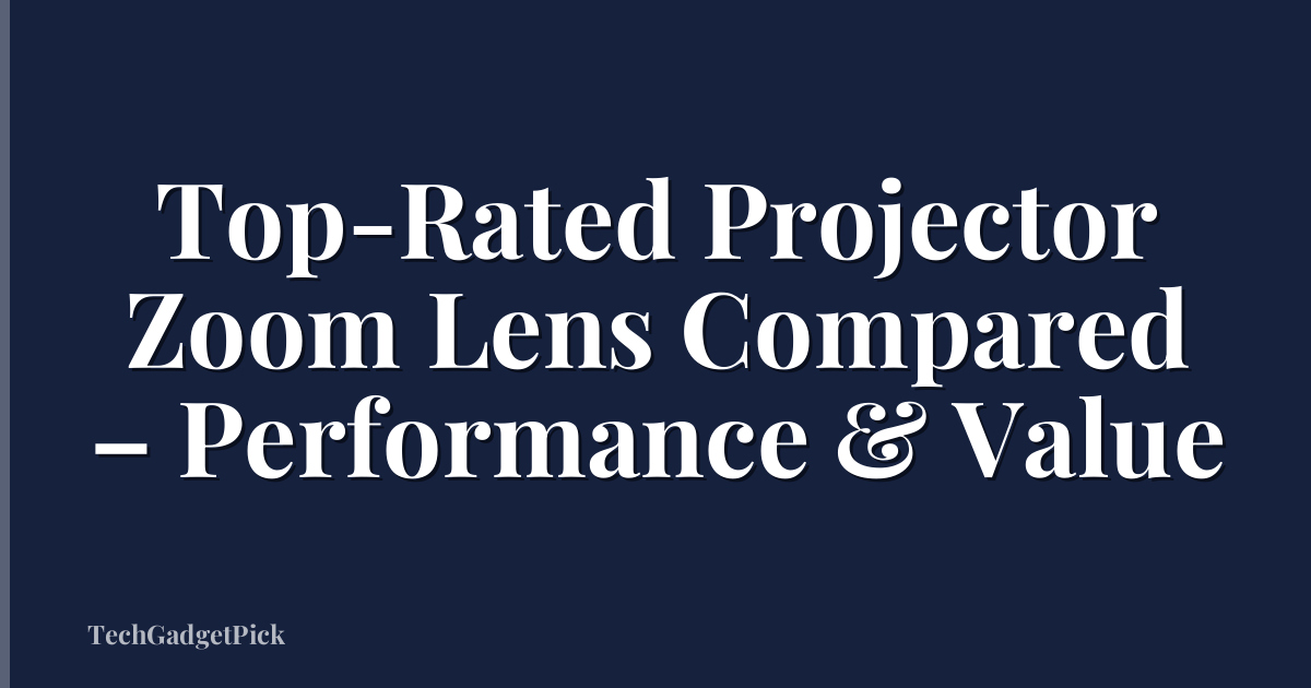 Top-Rated Projector Zoom Lens Compared – Performance & Value