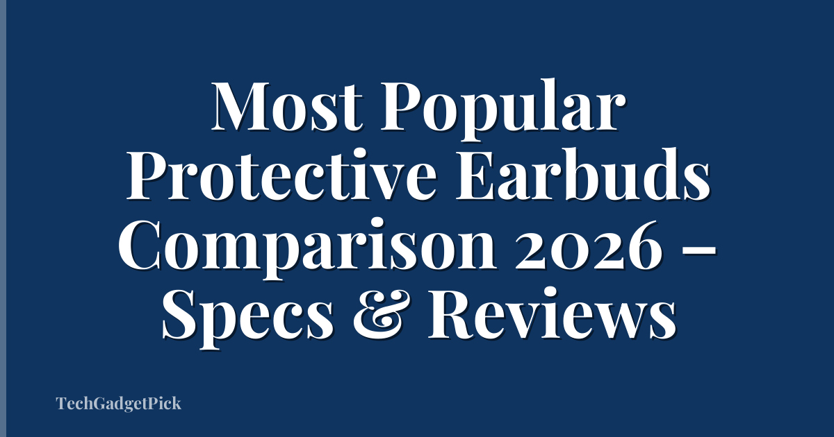 Most Popular Protective Earbuds Comparison 2026 – Specs & Reviews