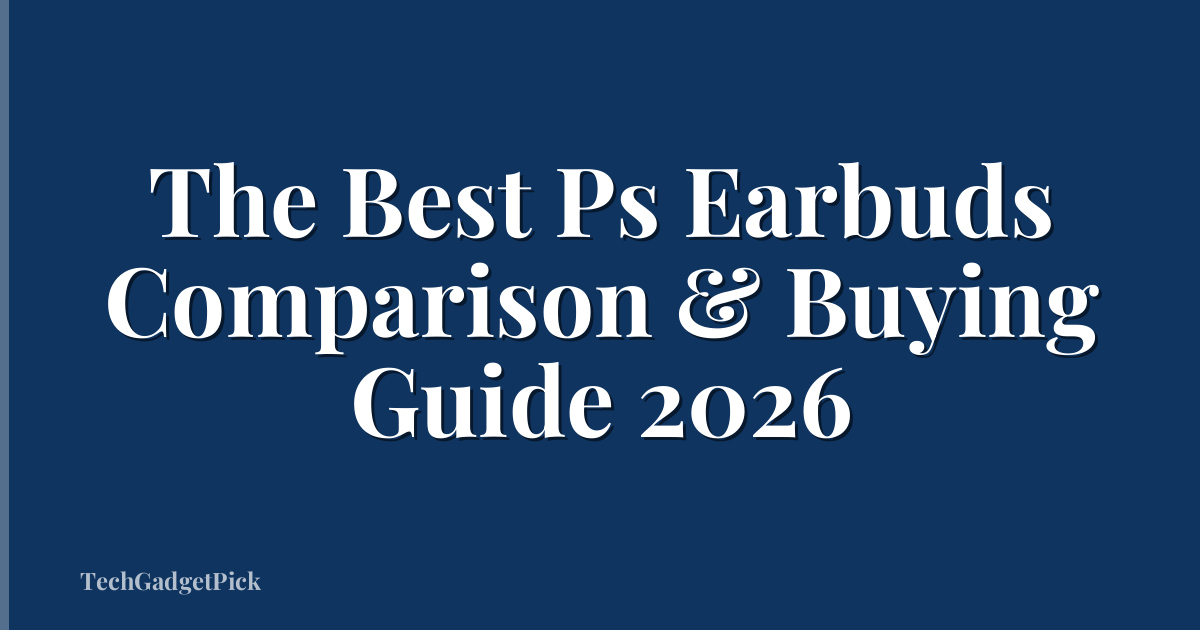 The Best Ps Earbuds Comparison & Buying Guide 2026