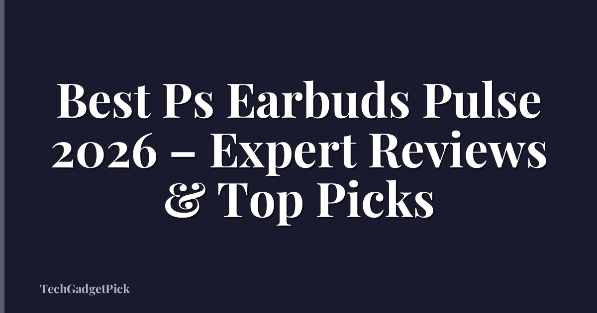 Best Ps Earbuds Pulse 2026 – Expert Reviews & Top Picks