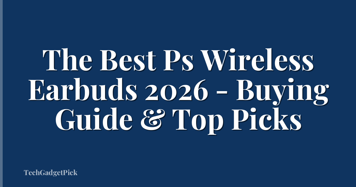 The Best Ps Wireless Earbuds 2026 - Buying Guide & Top Picks