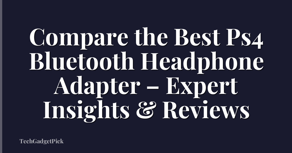Compare the Best Ps4 Bluetooth Headphone Adapter – Expert Insights & Reviews