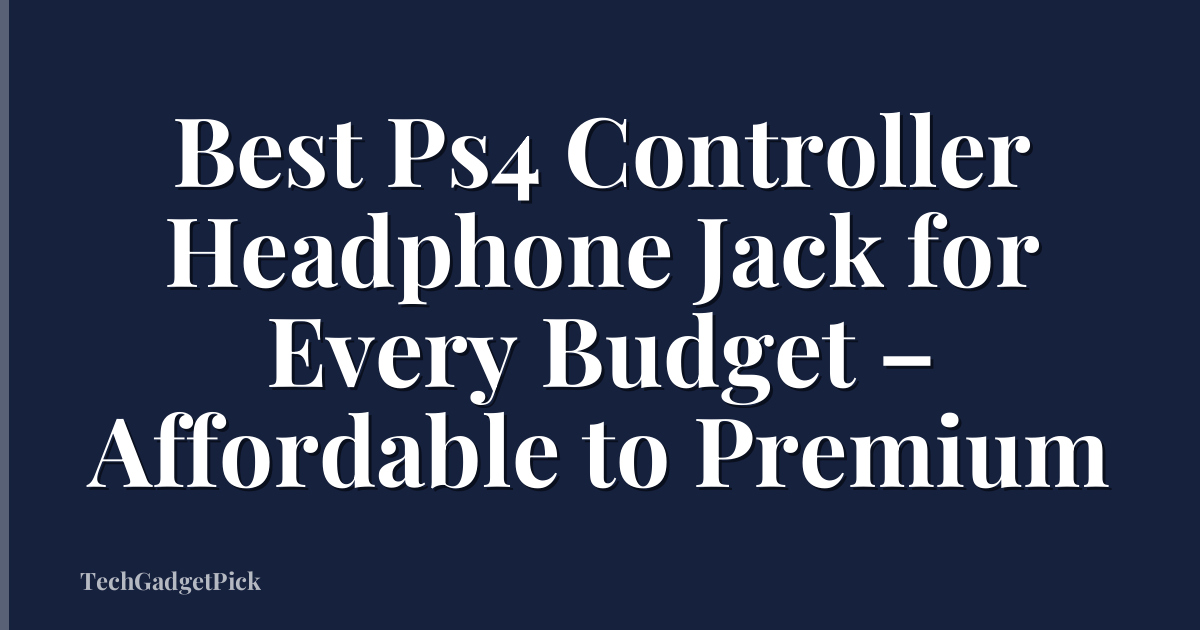 Best Ps4 Controller Headphone Jack for Every Budget – Affordable to Premium