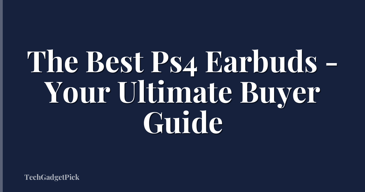 The Best Ps4 Earbuds - Your Ultimate Buyer Guide