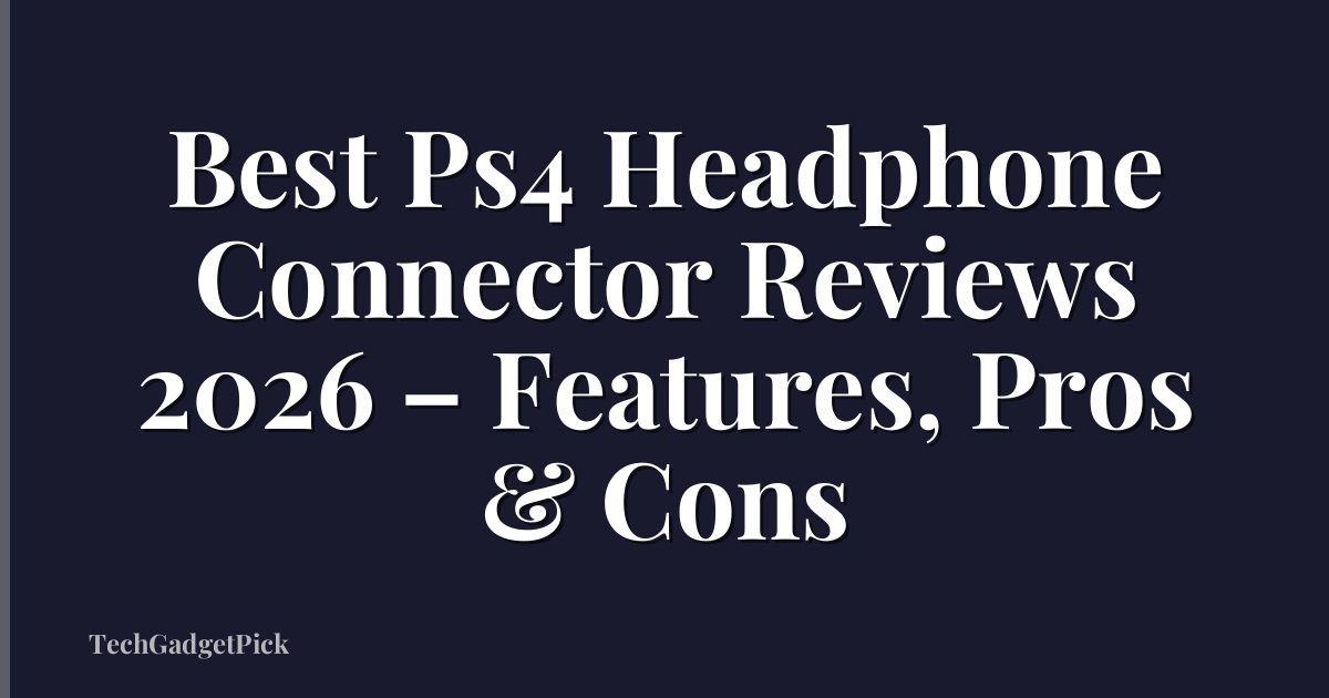 Best Ps4 Headphone Connector Reviews 2026 – Features, Pros & Cons