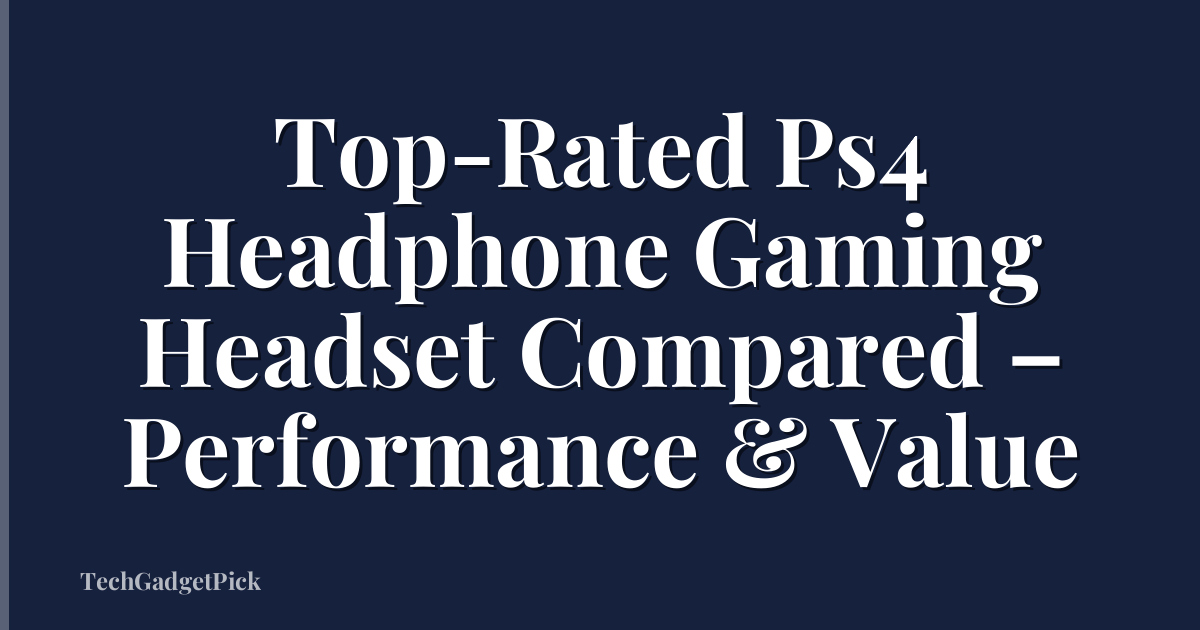 Top-Rated Ps4 Headphone Gaming Headset Compared – Performance & Value