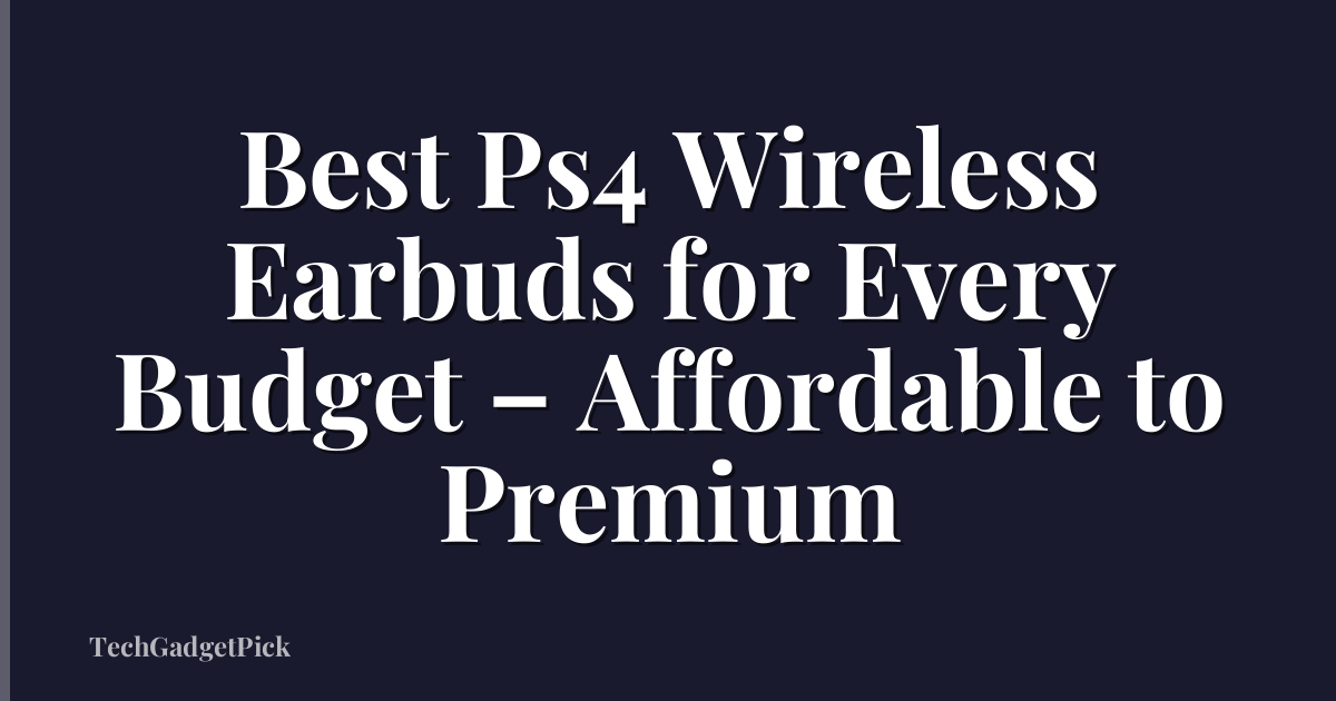 Best Ps4 Wireless Earbuds for Every Budget – Affordable to Premium