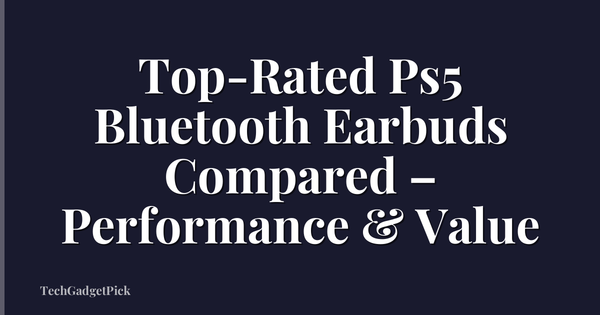 Top-Rated Ps5 Bluetooth Earbuds Compared – Performance & Value