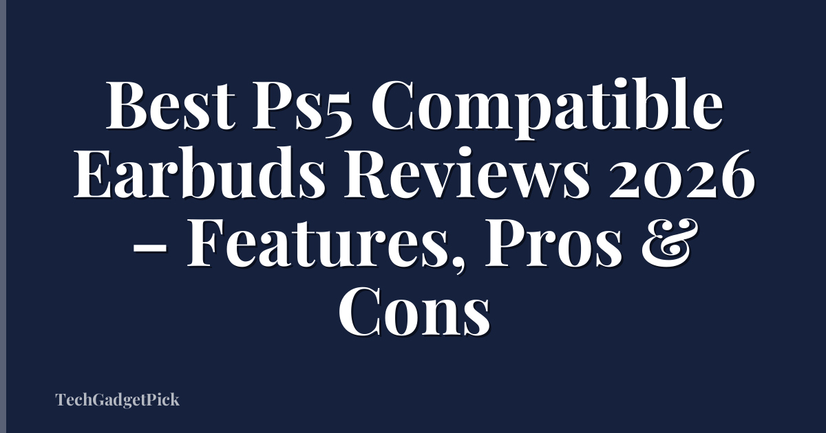 Best Ps5 Compatible Earbuds Reviews 2026 – Features, Pros & Cons