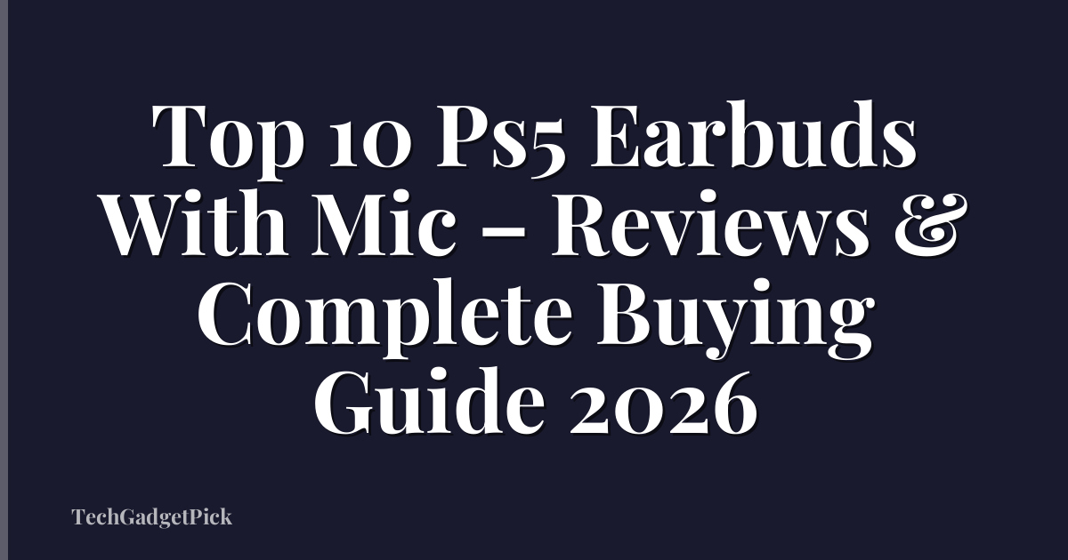 Top 10 Ps5 Earbuds With Mic – Reviews & Complete Buying Guide 2026