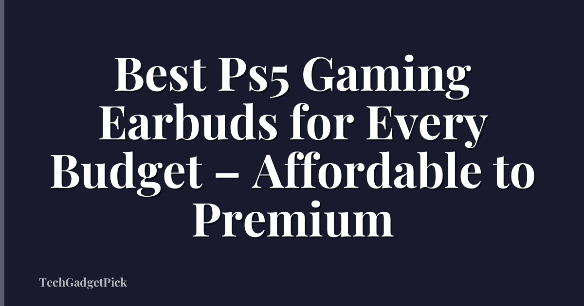 Best Ps5 Gaming Earbuds for Every Budget – Affordable to Premium