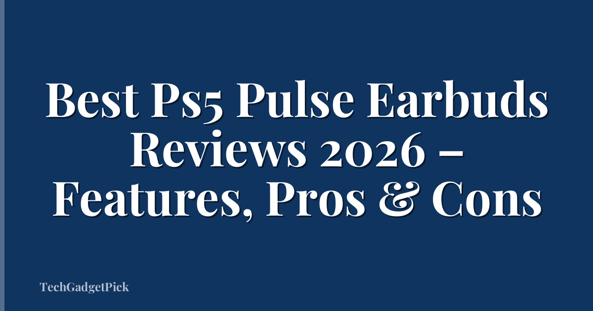 Best Ps5 Pulse Earbuds Reviews 2026 – Features, Pros & Cons