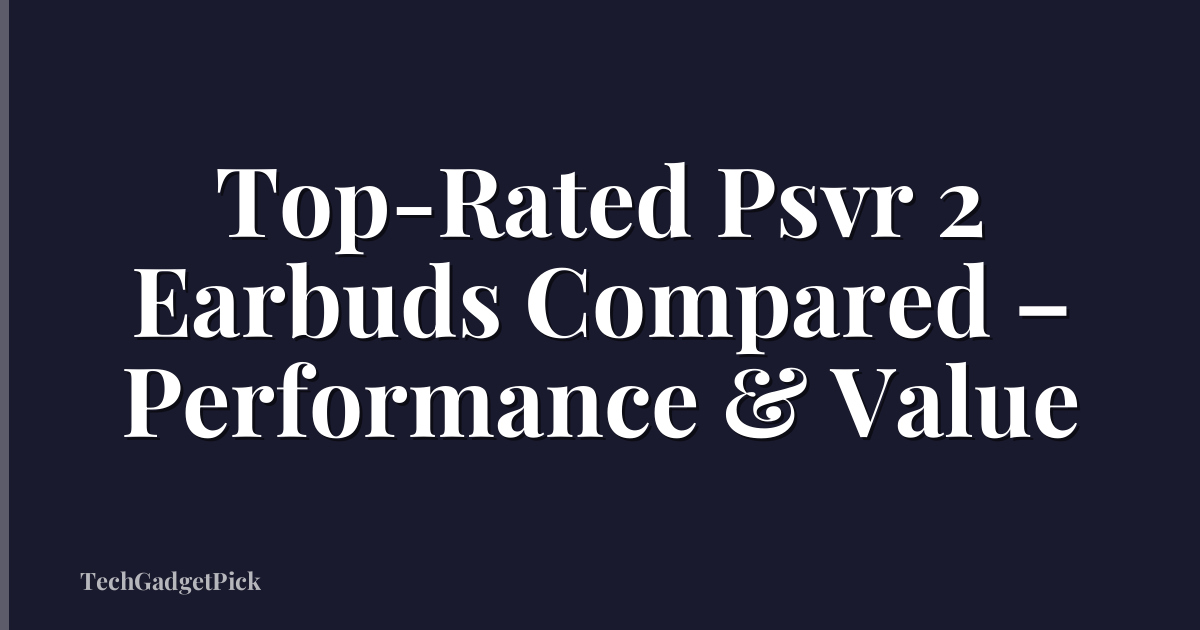 Top-Rated Psvr 2 Earbuds Compared – Performance & Value