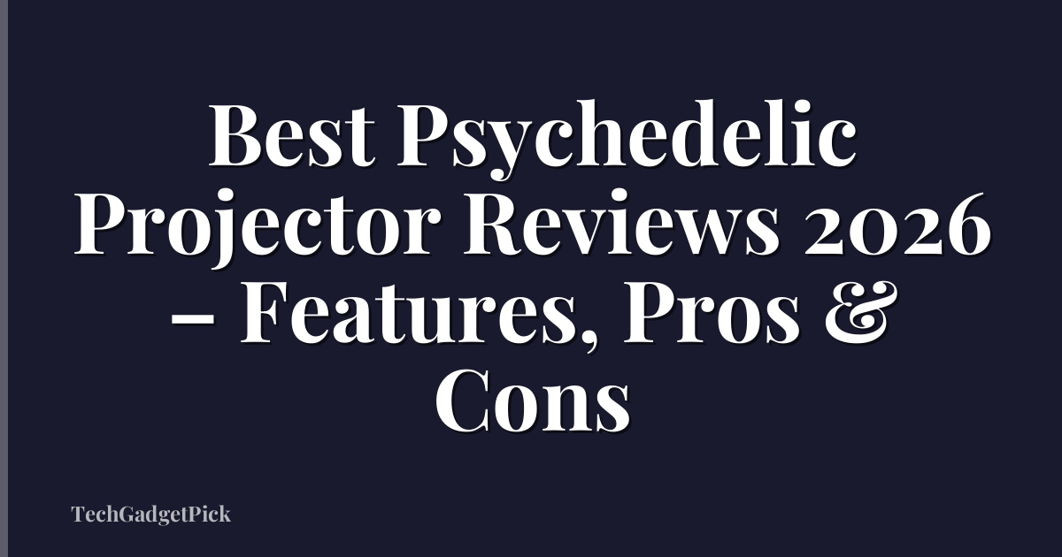 Best Psychedelic Projector Reviews 2026 – Features, Pros & Cons