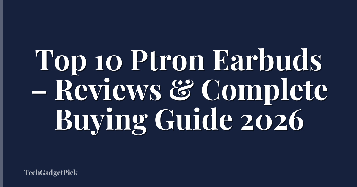 Top 10 Ptron Earbuds – Reviews & Complete Buying Guide 2026