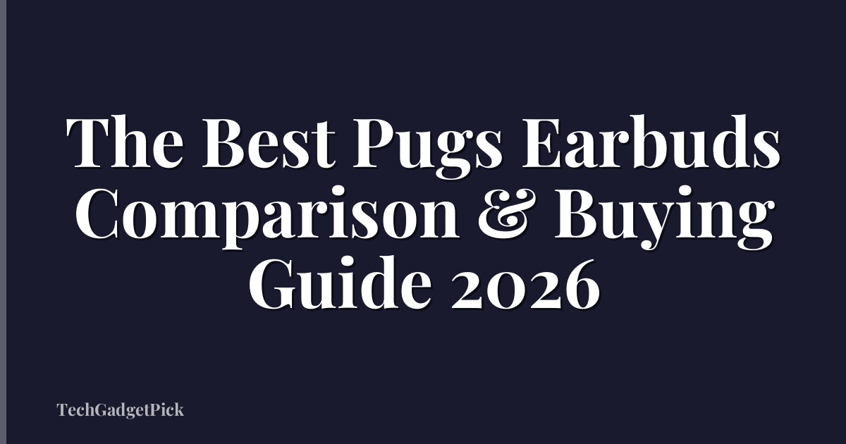 The Best Pugs Earbuds Comparison & Buying Guide 2026