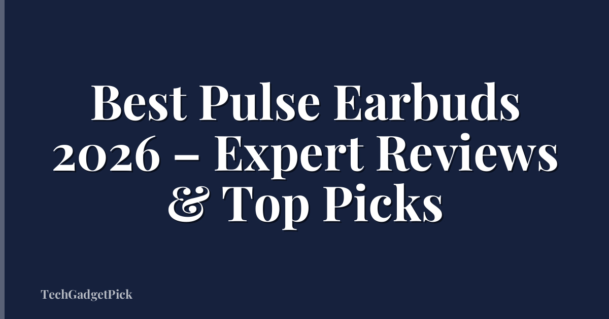 Best Pulse Earbuds 2026 – Expert Reviews & Top Picks