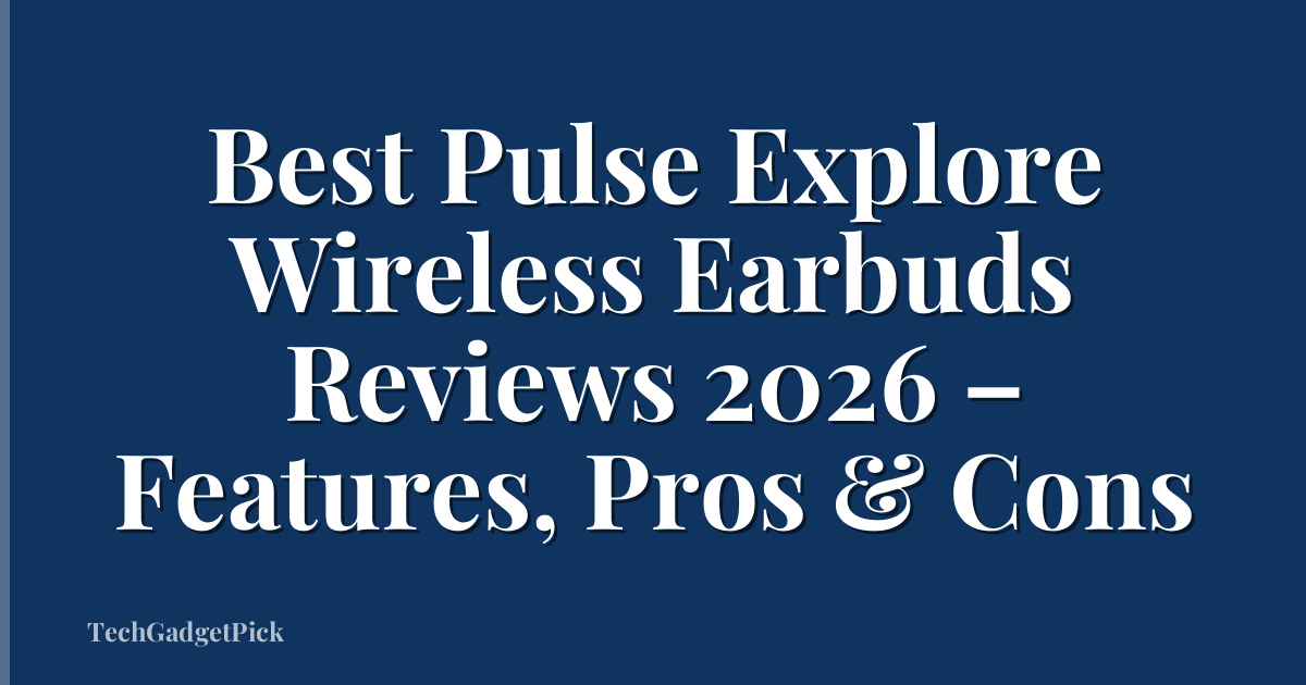 Best Pulse Explore Wireless Earbuds Reviews 2026 – Features, Pros & Cons