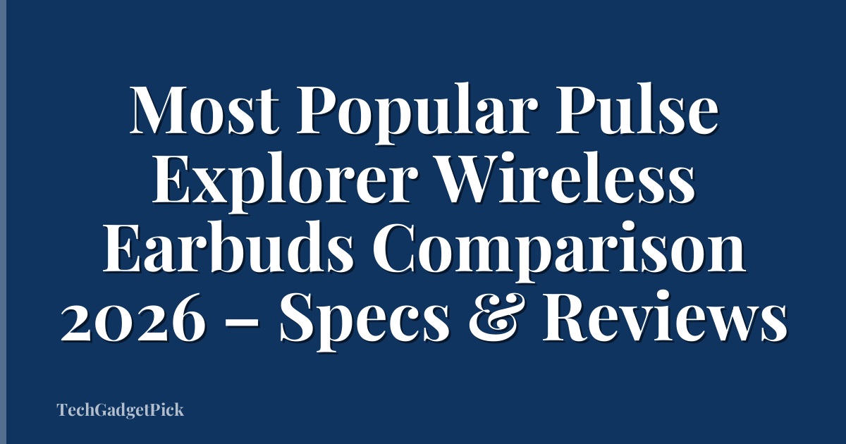 Most Popular Pulse Explorer Wireless Earbuds Comparison 2026 – Specs & Reviews