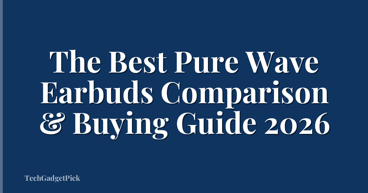 The Best Pure Wave Earbuds Comparison & Buying Guide 2026