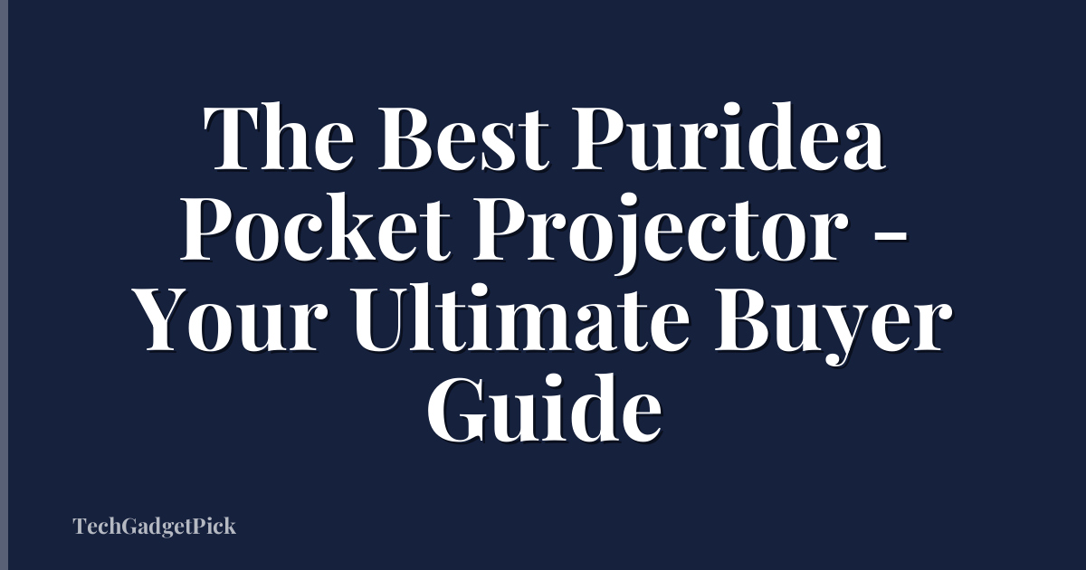 The Best Puridea Pocket Projector - Your Ultimate Buyer Guide