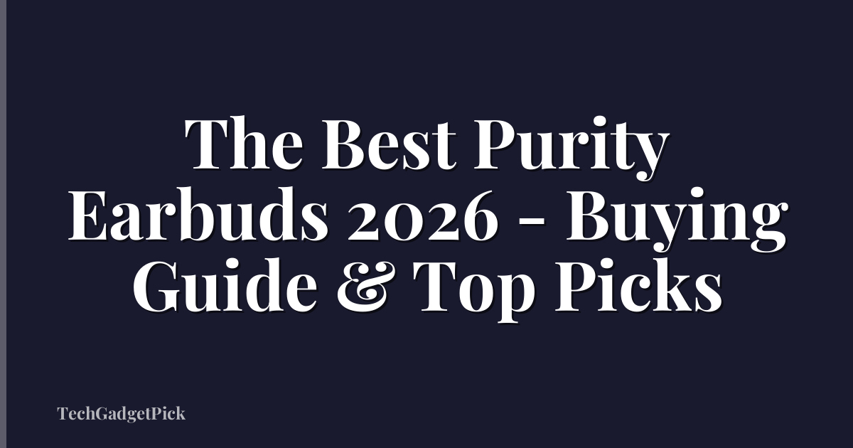 The Best Purity Earbuds 2026 - Buying Guide & Top Picks
