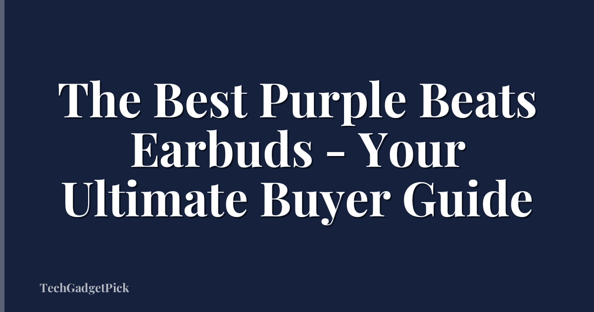 The Best Purple Beats Earbuds - Your Ultimate Buyer Guide