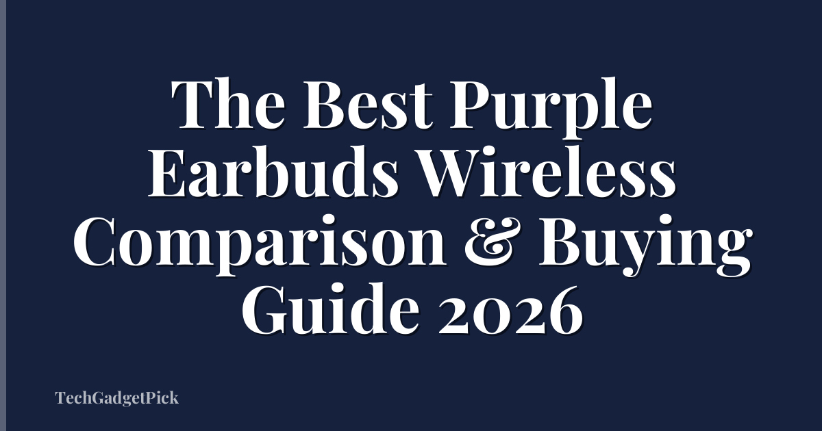 The Best Purple Earbuds Wireless Comparison & Buying Guide 2026