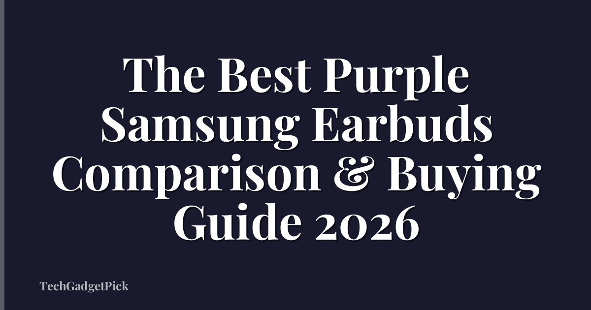 The Best Purple Samsung Earbuds Comparison & Buying Guide 2026