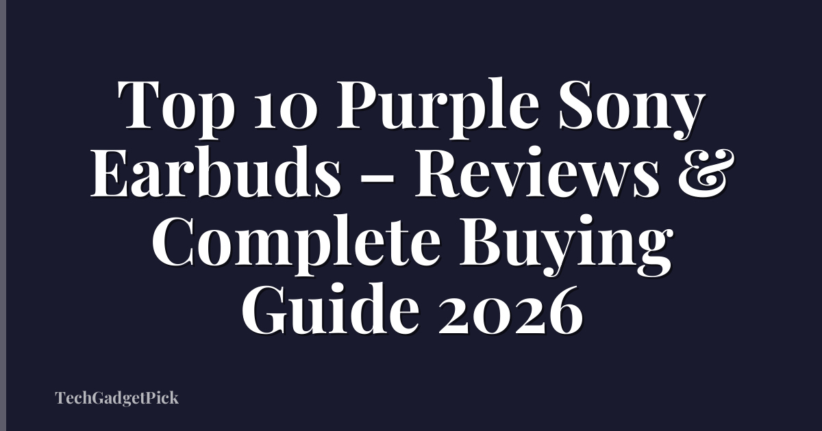 Top 10 Purple Sony Earbuds – Reviews & Complete Buying Guide 2026