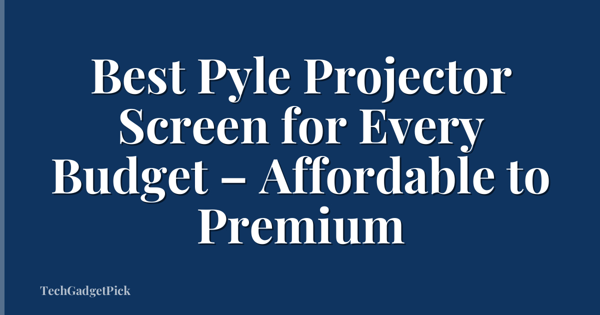 Best Pyle Projector Screen for Every Budget – Affordable to Premium