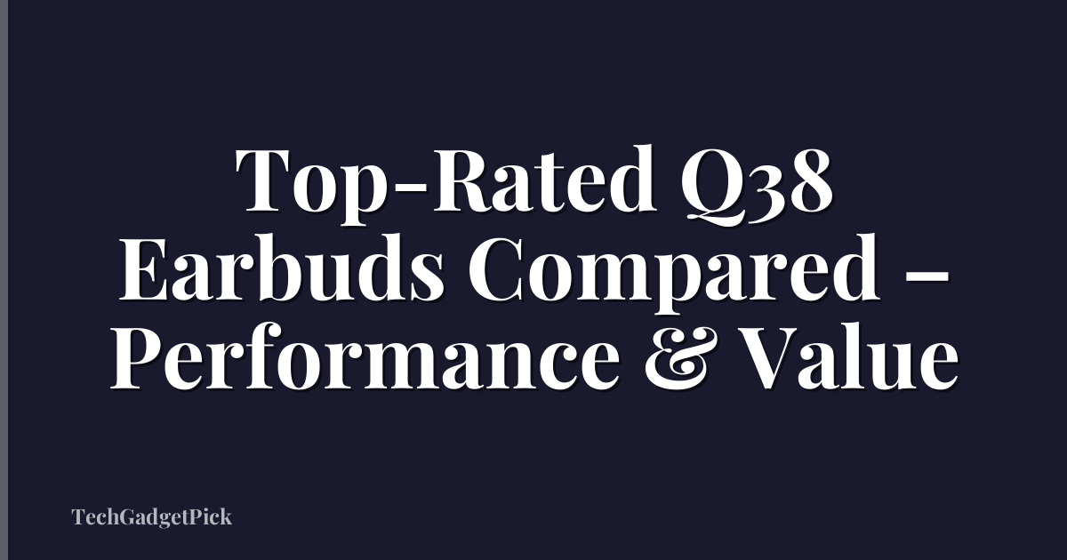 Top-Rated Q38 Earbuds Compared – Performance & Value