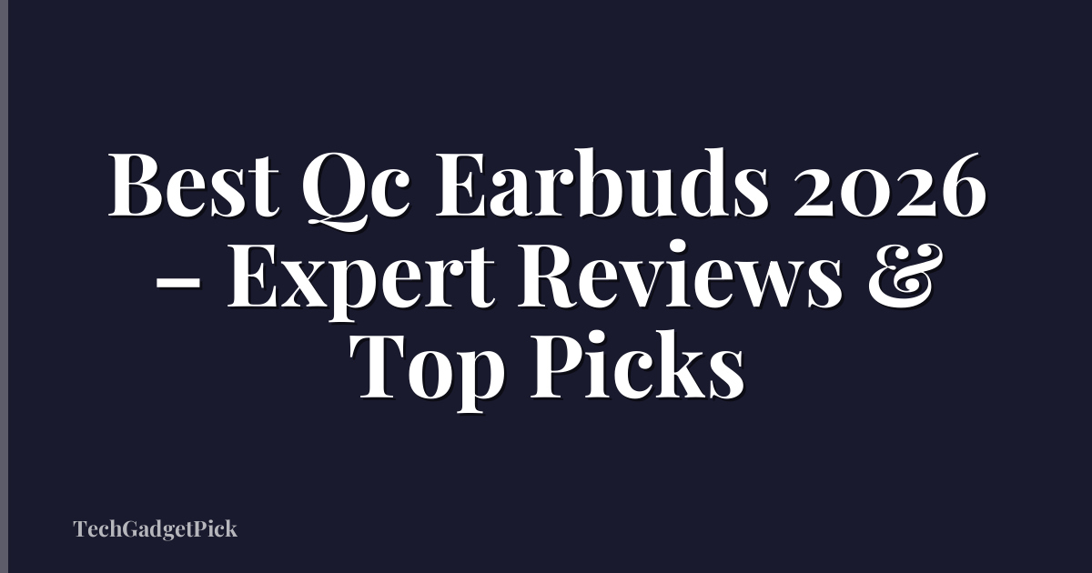 Best Qc Earbuds 2026 – Expert Reviews & Top Picks