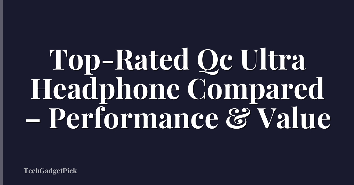 Top-Rated Qc Ultra Headphone Compared – Performance & Value