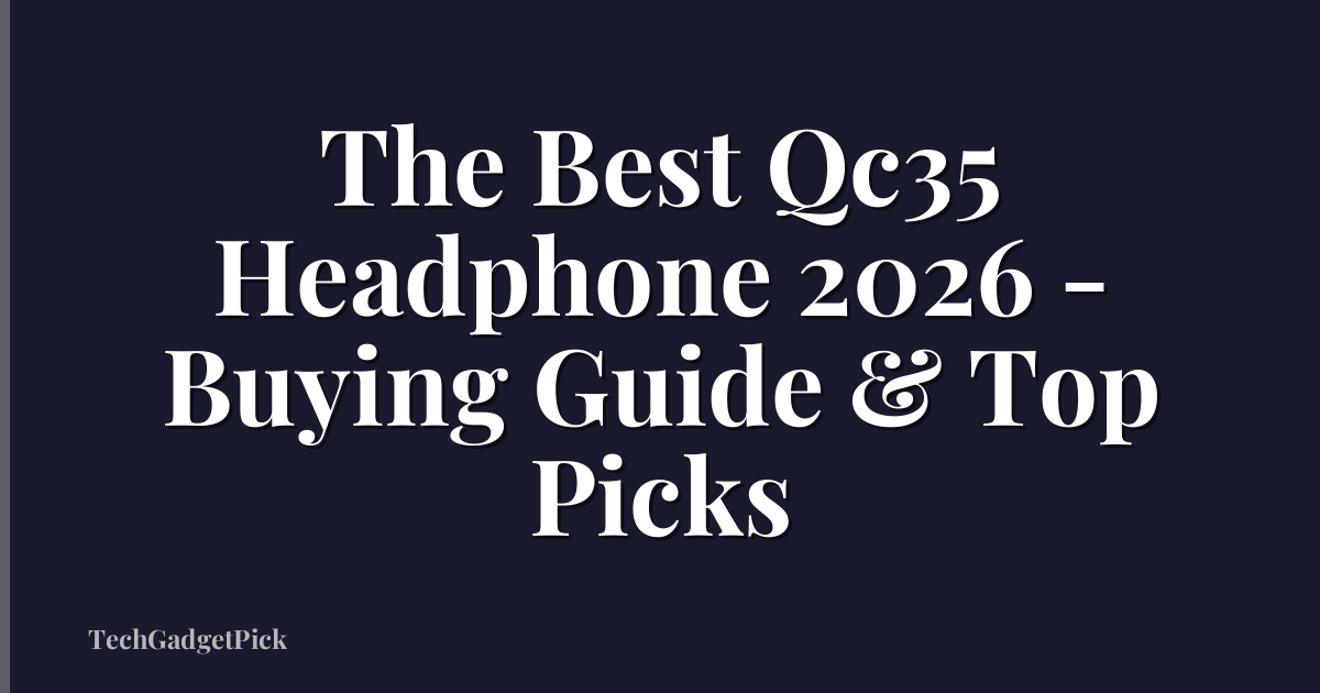 The Best Qc35 Headphone 2026 - Buying Guide & Top Picks