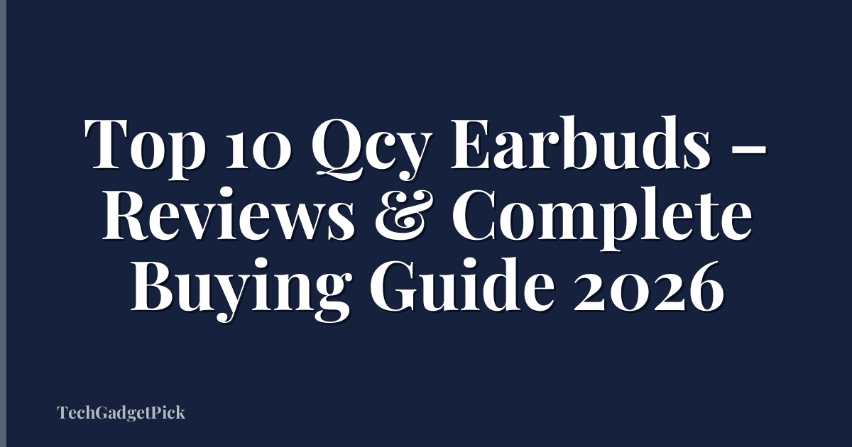 Top 10 Qcy Earbuds – Reviews & Complete Buying Guide 2026