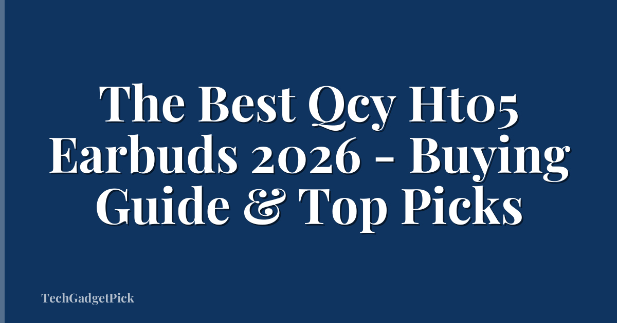 The Best Qcy Ht05 Earbuds 2026 - Buying Guide & Top Picks