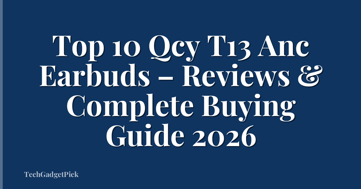 Top 10 Qcy T13 Anc Earbuds – Reviews & Complete Buying Guide 2026