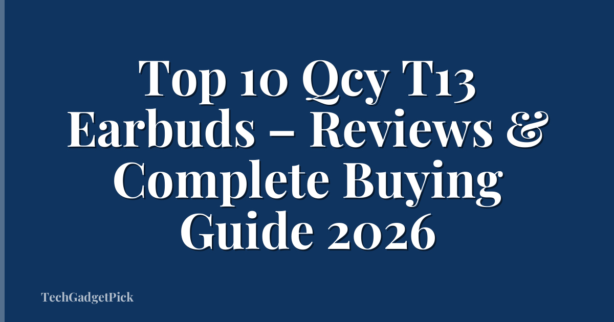 Top 10 Qcy T13 Earbuds – Reviews & Complete Buying Guide 2026