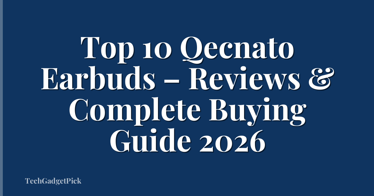 Top 10 Qecnato Earbuds – Reviews & Complete Buying Guide 2026